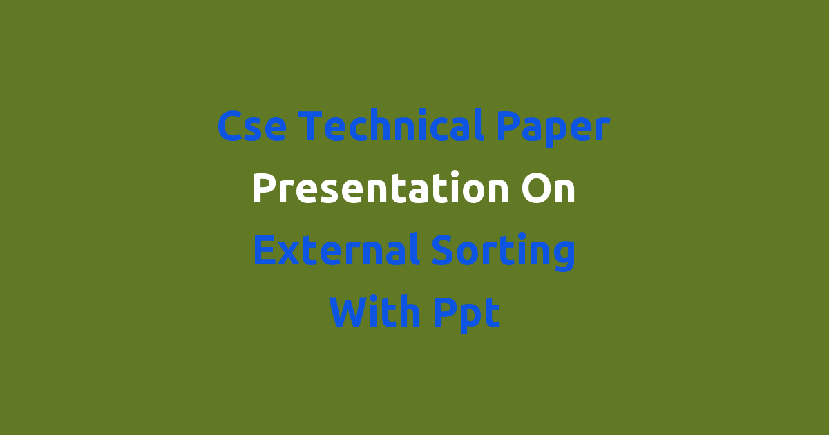 Cse Technical Paper Presentation On External Sorting With Ppt ...